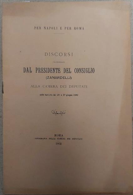 Per Napoli e per Roma. Discorsi pronunziati dal Presidente del Consiglio Zanardelli alla Camera dei Deputati nelle tornate del 26 e 27 giugno 1902 - Giuseppe Zanardelli - copertina