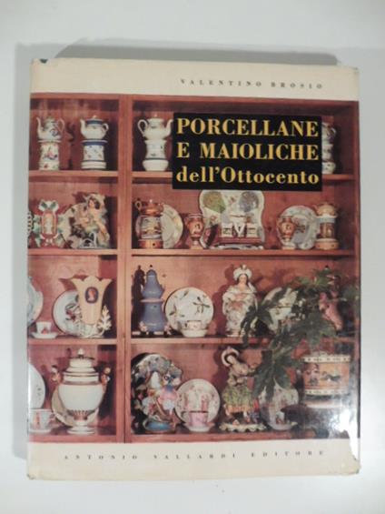 porcellane e maioliche italiane dell'ottocento - Valentino Brosio - copertina
