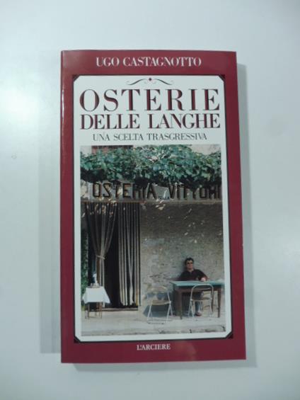Osterie delle Langhe. Una scelta trasgressiva - Ugo Castagnotto - copertina