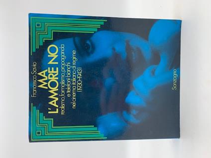 Ma l'amore no. Realismo, formalismo, propaganda e telefoni bianchi nel cinema italiano di regime (1930 -1943) - Francesco Savio - copertina