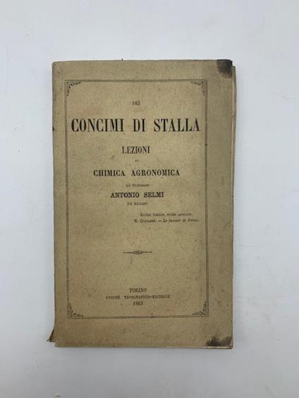 Dei concimi di stalla. Loro produzione, loro conservazione e metodi per amministrarli ai campi. Lezioni di chimica agronomica - Antonio Selmi - copertina