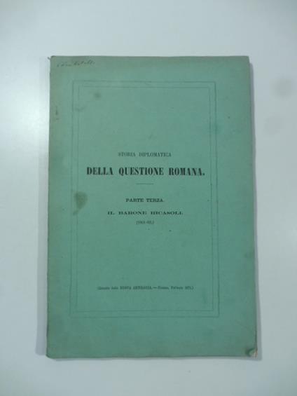 Storia diplomatica della questione romana. Parte terza. Il Barone Ricasoli (1861-62) - Celestino Bianchi - copertina