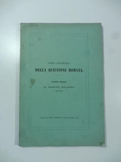 Storia diplomatica della questione romana. Parte terza. Il Barone Ricasoli (1861-62) - Celestino Bianchi - copertina