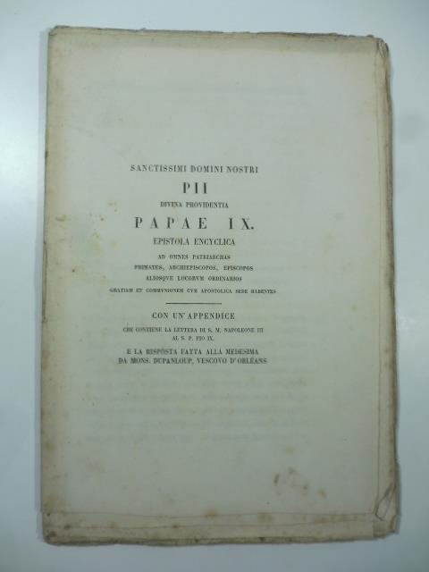 Sanctissimi domini nostri Pii divina providentia Papae IX epistola encyclica ad omnes patriarchas primates, archiepiscopos, episcopos... con un'appendice che contiene la lettera di S. M. Napoleone III al S. P. Pio IX - Pio IX - copertina