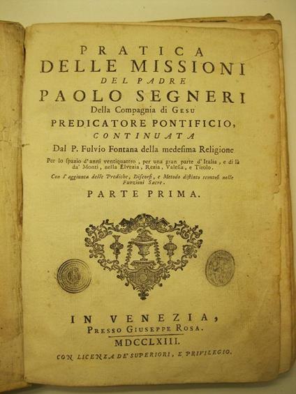 Pratica delle missioni del padre Paolo Segneri della Compagnia di Gesu' predicatore pontificio continuata dal P. Fulvio Fontana della medesima religione. Per lo spazio d'anni 24 per una gran parte d'Italia e di la' da Monti nella Elvezia, Rezia, Vale - Paolo Segneri - copertina