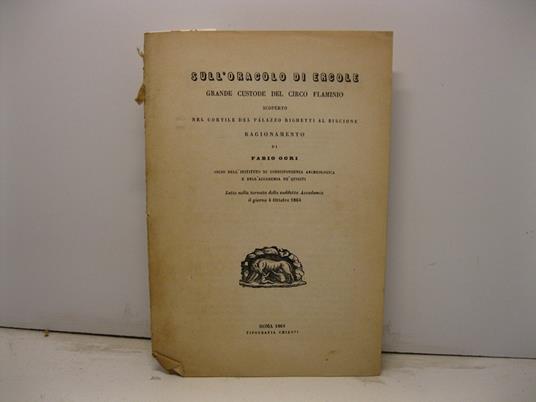 Sull'oracolo di Ercole grande custode del circo Flaminio scoperto nel cortile del Palazzo Righetti al biscione. Ragionamento di Fabio Gori socio dell'instituto di corrispondenza archeologica e dell'accademia de' Quiriti - Fabio Gori - copertina
