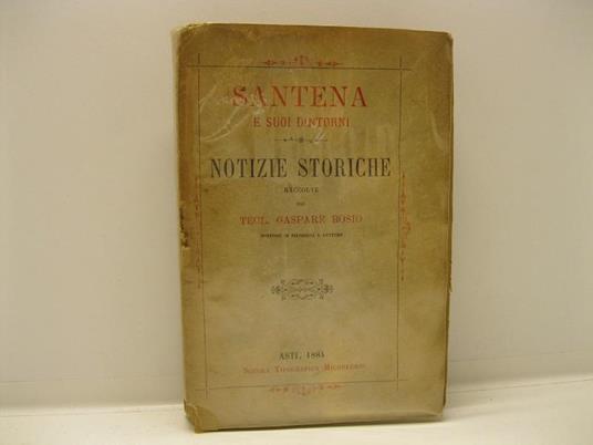 Santena e suoi dintorni. Notizie storiche raccolte dal teol. Gaspare Bosio, dottore in filosofia e lettere - Gaspare Bosio - copertina