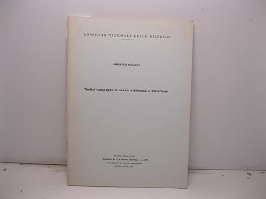 Consiglio nazionale delle ricerche. Undici campagne di scavo a Seleucia e Ctesifonte. Estratto dalla collana Quaderni de 'La ricerca scientifica', n. 100 - Giorgio Gullini - copertina