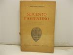 Seicento fiorentino. 11o edizione accresciuta e corretta