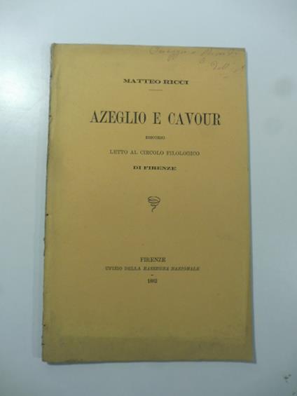 Azeglio e Cavour. Discorso letto al Circolo filologico di Firenze - Matteo Ricci - copertina