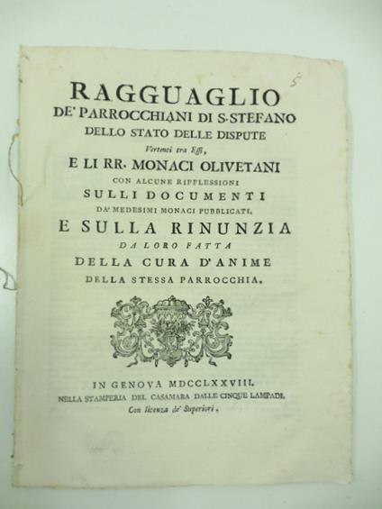 Ragguaglio de' parrocchiani di S. Stefano dello stato delle dispute vertenti tra essi e li. RR. monaci olivetani con alcune riflessioni sulli documenti da' medesimi monaci pubblicati e sulla rinunzia da loro fatta della cura d'anime della stessa parr - copertina