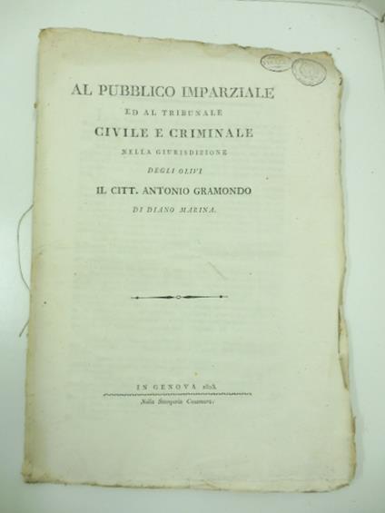 Al pubblico imparziale ed al tribunale civile e criminale nella giurisdizione degli olivi il citt. Antonio Gramondo di Diano Marina - copertina