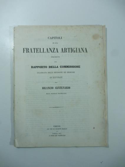 Capitoli di una fratellanza artigiana preceduti dal rapporto della Commissione incaricata della revisione dei medesimi ed illustrati dal bilancio centenario - copertina