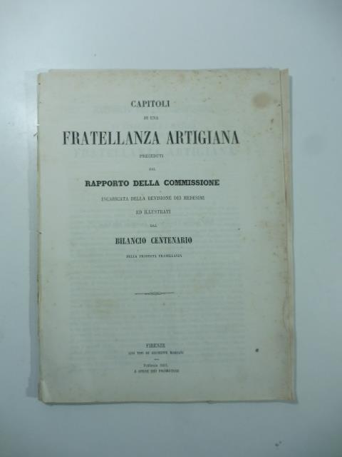 Capitoli di una fratellanza artigiana preceduti dal rapporto della Commissione incaricata della revisione dei medesimi ed illustrati dal bilancio centenario - copertina