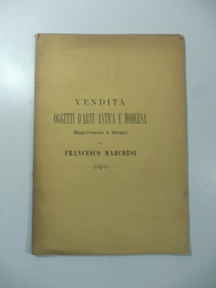 Per cessazione di commercio vendita all'asta di tutti gli oggetti d'arte antica e moderna bigiotterie e stigli dello antico negozio in via Condotti... di proprieta' del signor Francesco Marchesi - copertina