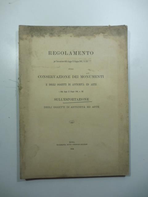 Regolamento per l'esecuzione della Legge 12 giugno 1902 n.185 sulla conservazione dei monumenti e degli oggetti di antichita' ed arte e della legge 27 giugno 1903, n. 242 sull'esportazione degli oggetti di antichita' ed arte - copertina