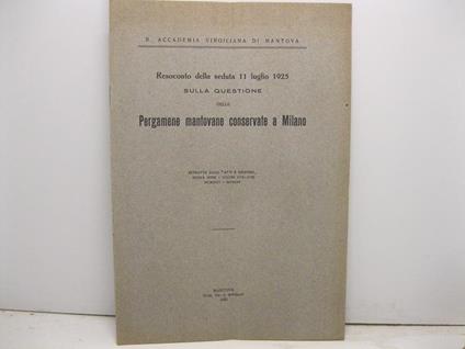 R. Accademia Virgiliana di Mantova. Resoconto della seduta 11 luglio 1925 sulla questione delle pergamene mantovane conservate a Milano - copertina