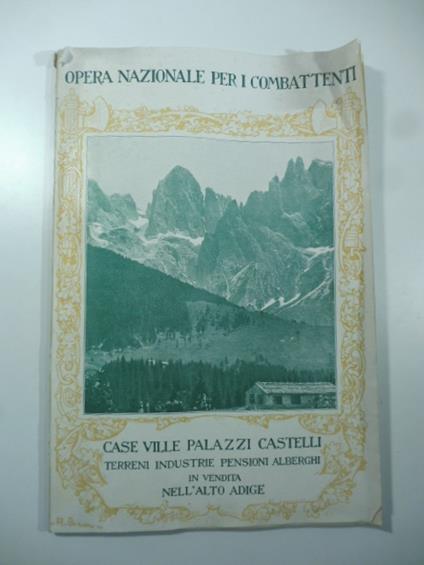 Opera nazionale per i combattenti. Case, castelli, palazzi, ville, terreni, industrie, pensioni, alberghi in vendita nell'Alto Adige - copertina