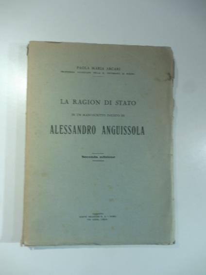 La Ragion di Stato in un manoscritto inedito di Alessandro Anguissola. Seconda edizione - Paolo Arcari - copertina