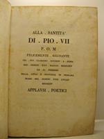 Alla santita' di Pio VII P. O. M. felicemente regnante pel suo glorioso ritorno a Roma nel giorno XXIV maggio MDCCCXIV ed al possesso della citta' e provincia di Ferrara preso nel giorno XVIII luglio MDCCCXV applausi poetici