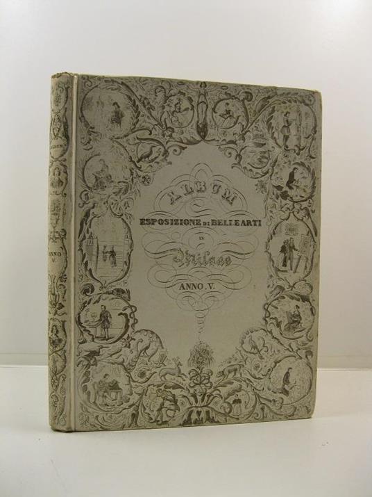 Album esposizione di Belle Arti in Milano dedicato all'illustrissimo signor conte D. Filiberto Avogadro di Collobiano. Anno V - copertina