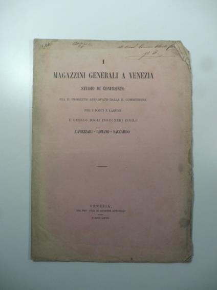 I magazzini generali a Venezia. Studio di confronto fra il progetto approvato dalla R. Commissione per i porti e lagune e quello degni ingegneri Lavezzari - Romano - Saccardo - copertina