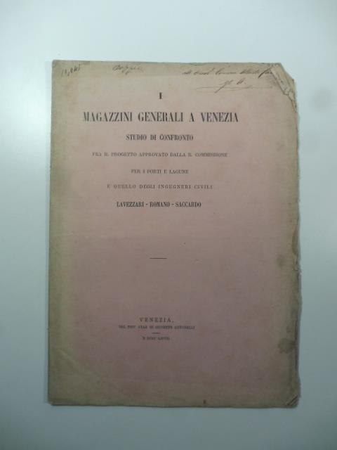 I magazzini generali a Venezia. Studio di confronto fra il progetto approvato dalla R. Commissione per i porti e lagune e quello degni ingegneri Lavezzari - Romano - Saccardo - copertina