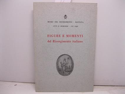 Museo del Risorgimento. Mantova. Atti e memorie. Figure e momenti del Risorgimento italiano a cura di Renato Giusti - copertina