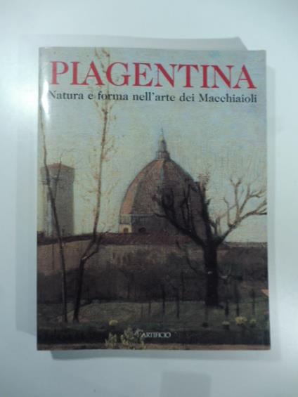 Gli anni di Piagentina. Natura e forma nell'arte dei Macchiaioli - copertina