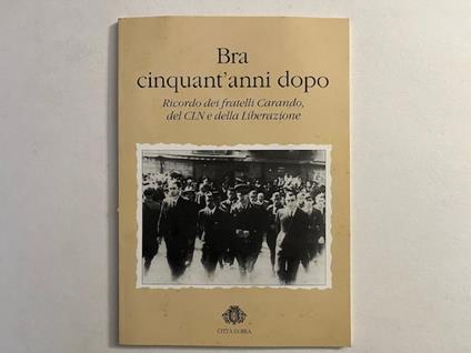 Bra cinquant'anni dopo. Ricordo dei Fratelli Carando, del CLN e della liberazione - copertina