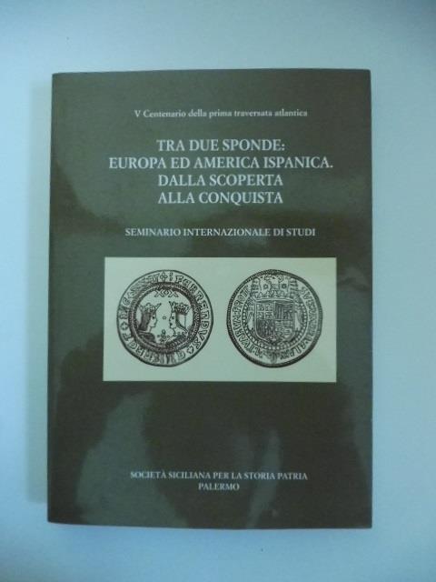 V centenario della prima traversata atlantica. Tra due sponde: Europa ed America ispanica. Dalla scoperta alla conquista. Seminario internazionale di studi - copertina