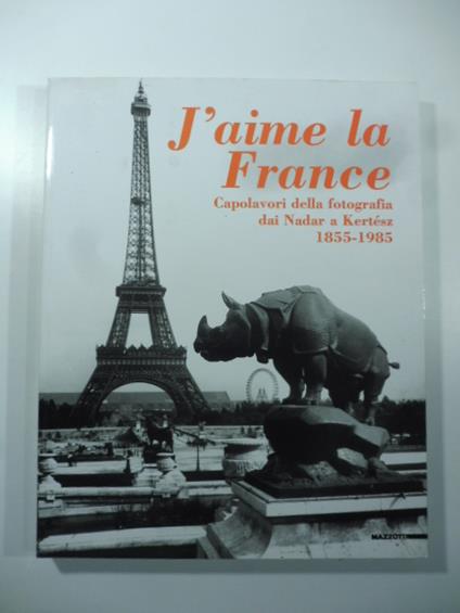 J'aime la France. Capolavori della fotografia dai Nadar a Kertesz 1855-1985 - copertina