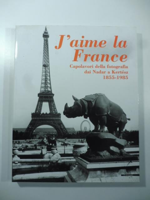 J'aime la France. Capolavori della fotografia dai Nadar a Kertesz 1855-1985 - copertina