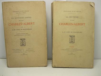 Prologue d'un Regne. La jeunesse du Roi Charles Albert. CON: Epilogue d'un regne: Milan, Novare et Oporto. Les dernieres anne'es du Roi Charles Albert - Jean Costa de Beauregard - copertina