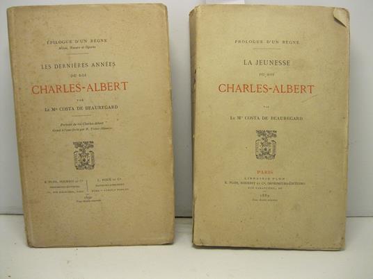 Prologue d'un Regne. La jeunesse du Roi Charles Albert. CON: Epilogue d'un regne: Milan, Novare et Oporto. Les dernieres anne'es du Roi Charles Albert - Jean Costa de Beauregard - copertina