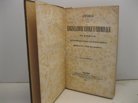 Storia della legislazione civile e criminale in Sicilia sotto le dominazioni dei romani, goti, bizantini e musulmani dell'Avv. Vito La Mantia - Vito La Mantia - copertina