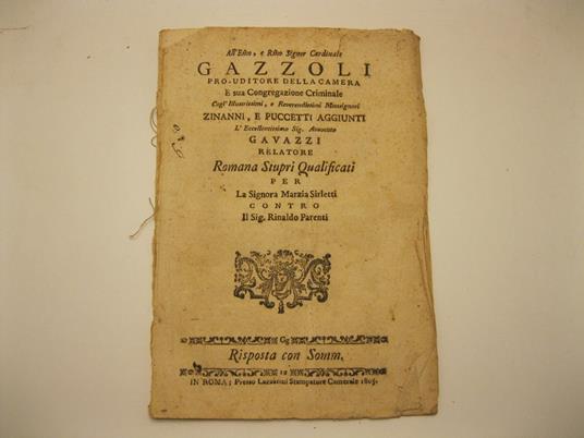 All'ill.mo e r.mo Signor Cardinale Gazzoli pro uditore della camera e sua congregazione criminale. Cogl'Illustrissimi e Reverendissimi Monsignori Zinanni e Puccetti aggiunti l'Eccellentissimo Sig. Avvocato Gavazzi relatore romana stupri qualificati p - copertina