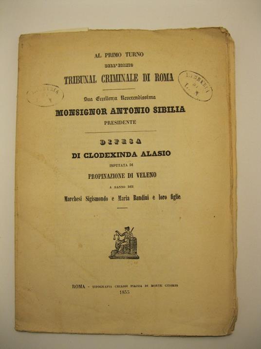 Al primo turno dell'esimio tribunal criminale di Roma. Sua ecc. tev. Monsignor Antonio Sibilia presidente. Difesa di Clodexinda Aloasio imputata di propinazione di veleno a danno del Marchese Sigismondo e Maria Bandini e loro figlie - copertina
