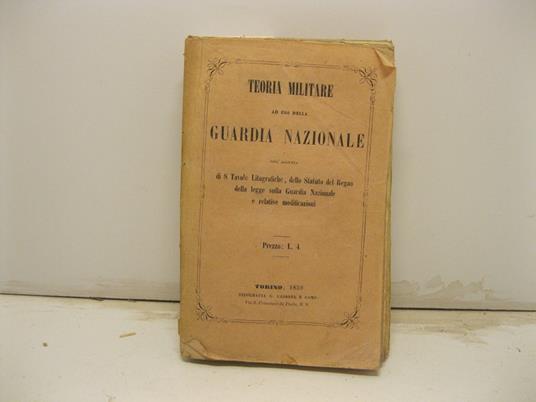 TEORIA MILITARE AD USO DELLA GUARDIA NAZIONALE coll'aggiunta di 8 tavole litografiche, dello Statuto del Regno, della legge sulla guardia nazionale e relative modificazioni - copertina