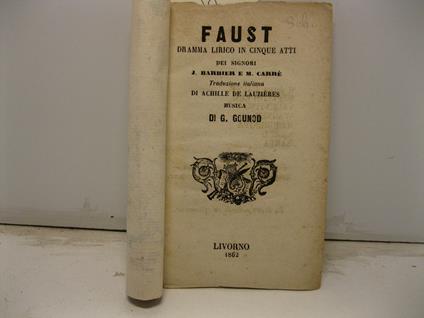 Faust dramma lirico in cinque atti dei signori J. Barbier e M. Carre'. Traduzione italiana di Achille De Lauzie'res, musica di G. Gounod - copertina