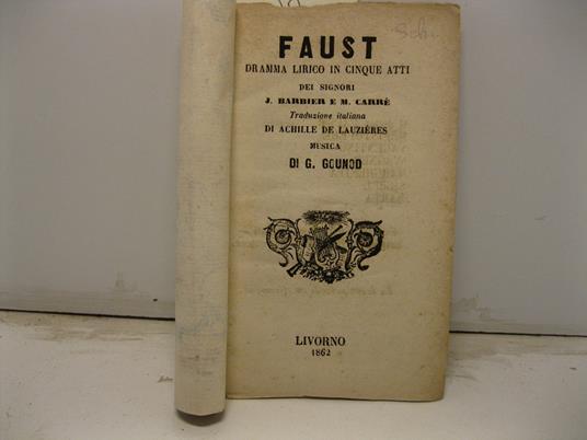 Faust dramma lirico in cinque atti dei signori J. Barbier e M. Carre'. Traduzione italiana di Achille De Lauzie'res, musica di G. Gounod - copertina