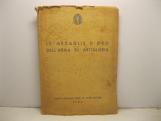 Le medaglie d'oro dell'arma di artiglieria. Gruppo medaglie d'oro al valor militare - copertina