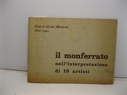 Citta' di Casale Monferrato. Palazzo Langosco. Il Monferrato nell'interpretazione di 19 artisti dal 20 maggio al 4 giugno 1972 - copertina