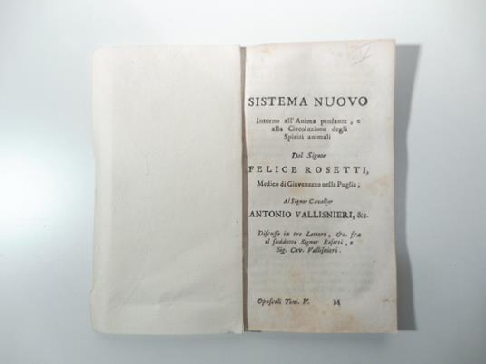 Sistema nuovo intorno all'anima pensante, e alla circolazione degli Spiriti animali Del Signor Felice Rosetti Medico di Giovenazzo nella Puglia Al Signor Cavalier Antonio Vallisneri SEGUE Risposta del Signor Vallisneri SEGUE Risposta del Signor Feli - copertina