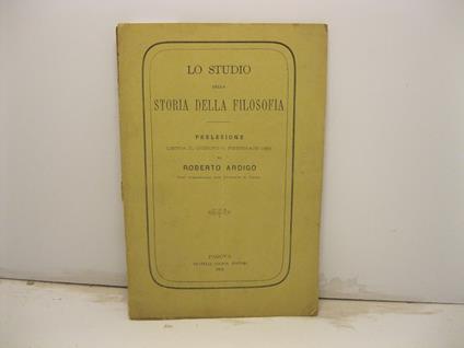 Lo studio della storia della filosofia. Prelezione letta il giorno 11 febbraio 1881 da Roberto Ardigo' prof. straordinario alla Universita' di Padova - copertina