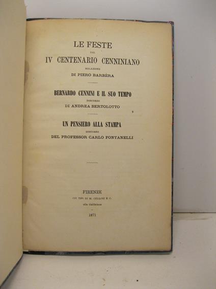 Le feste del IV centenario cenniniano. Relazione di Pietro Barbera Bernardo Cennini e il suo tempo. Discorso di Andrea Bertolotto Un pensiero alla stampa. Discorso del Prof. Carlo Fontanelli - copertina