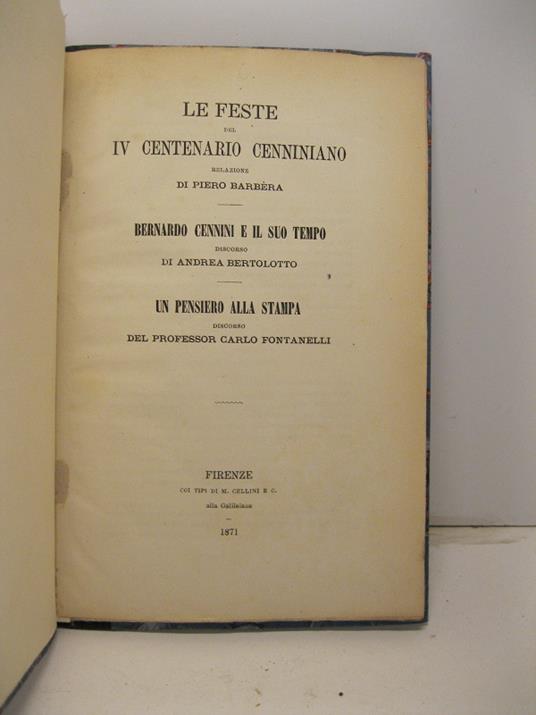 Le feste del IV centenario cenniniano. Relazione di Pietro Barbera Bernardo Cennini e il suo tempo. Discorso di Andrea Bertolotto Un pensiero alla stampa. Discorso del Prof. Carlo Fontanelli - copertina