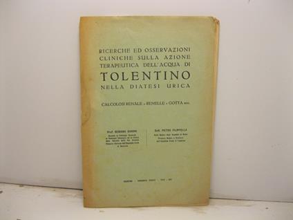 Ricerche ed osservazioni cliniche sulla azione terapeutica dell'acqua di Tolentino nella diatesi urica. Calcolosi renale, renelle, gotta - copertina