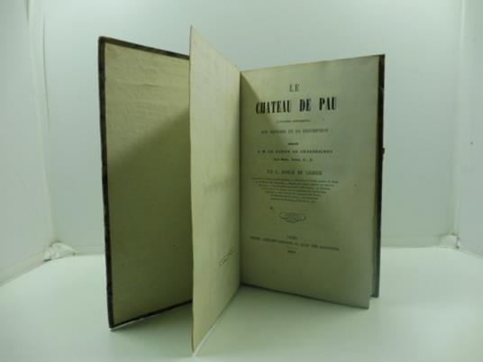 Le chateau de Pau (souvenirs historiques). Son historie et sa description dedie' a M. le Baron de Crouseilhes - copertina