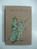 Per la patria. Libro dedicato alla gioventu' d'Italia